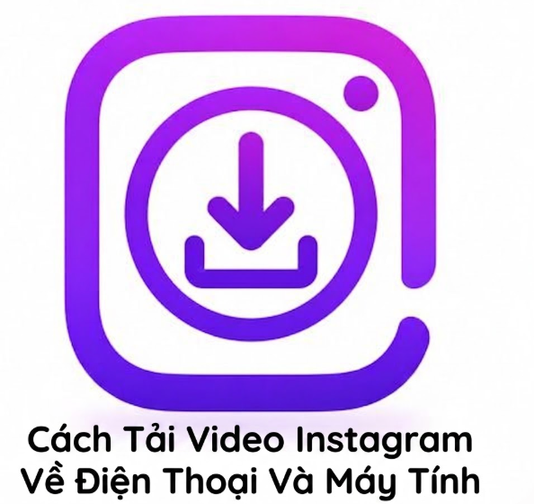 Cách Tải Video Instagram Về Điện Thoại Và Máy Tính chỉ với 3 bước
