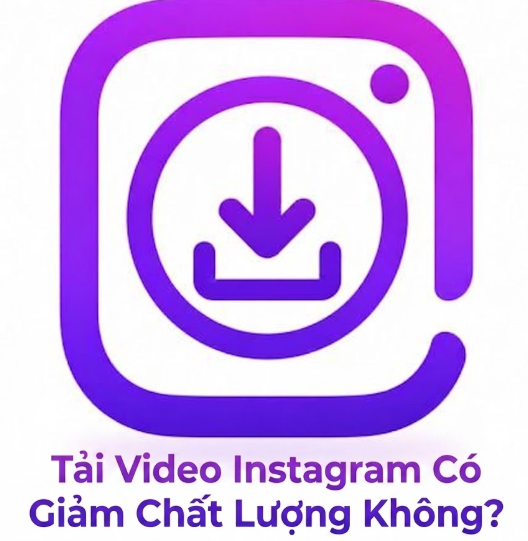 Tải Video Instagram Có Giảm Chất Lượng Không?