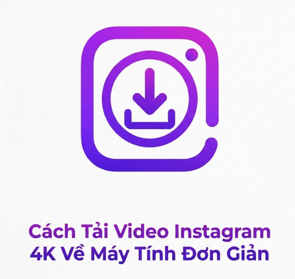 cách tải video instagram 4k về máy tính đơn giản