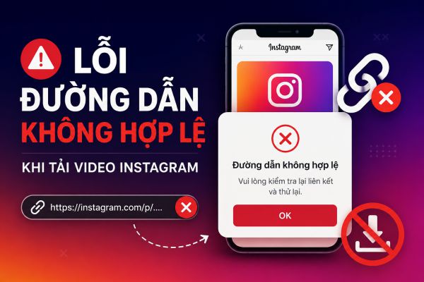 Lỗi Đường Dẫn Không Hợp Lệ Khi Tải Video Instagram