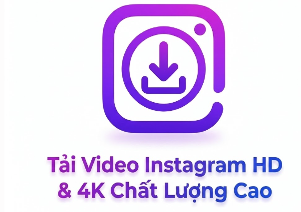 tải video instagram 4k hd chất lượng siêu cao